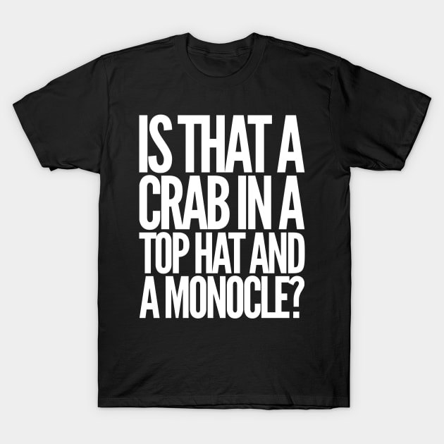 Is That a Crab in a Top Hat and Monacle? T-Shirt by GrayDaiser